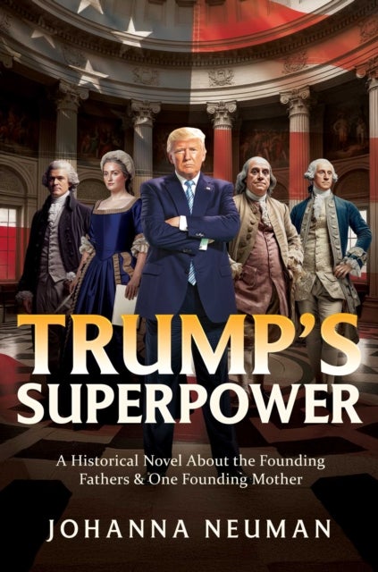 Trump's Superpower - A Historical Novel About the Founding Fathers & One Founding Mother