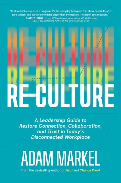 Re-Culture - A Leadership Guide to Restore Connection, Collaboration, and Trust in Today's Disconnected Workplace