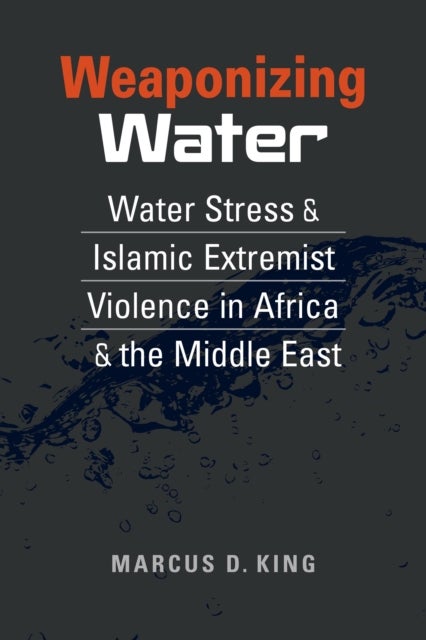 Weaponizing Water - Water Stress and Islamic Extremist Violence in Africa and the Middle East