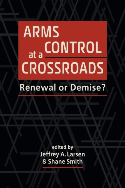 Arms Control at a Crossroads - Renewal or Demise?