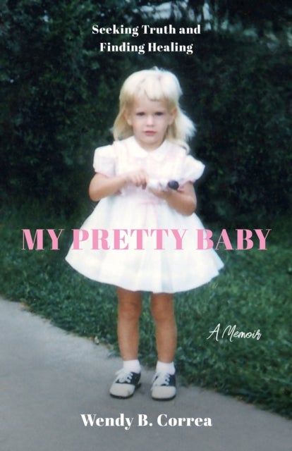 My Pretty Baby - Seeking Truth and Finding Healing - A Memoir