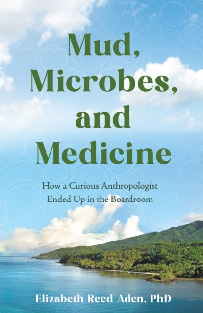 Mud, Microbes, and Medicine - How a Curious Anthropologist Got to the Boardroom