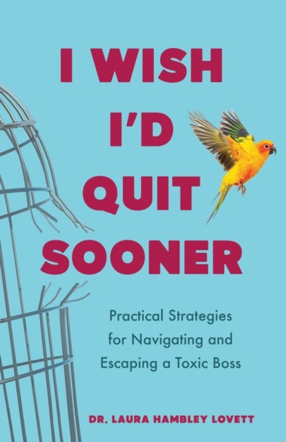 I Wish I'd Quit Sooner - Practical Strategies for Navigating and Escaping a Toxic Boss