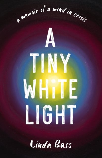 A Tiny White Light - A Memoir of a Mind in Crisis