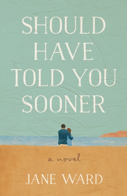 Should Have Told You Sooner - A Novel