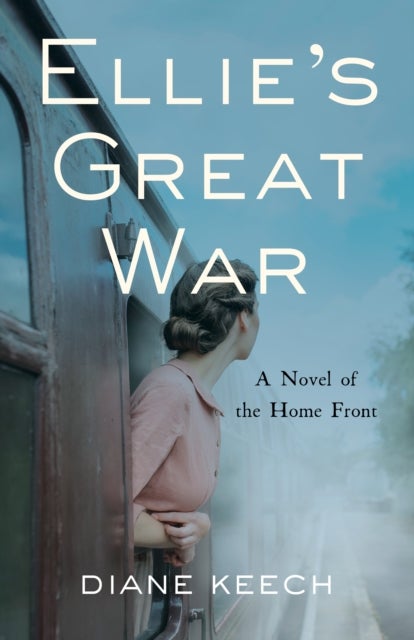 Ellie's Great War - A Novel of the Home Front
