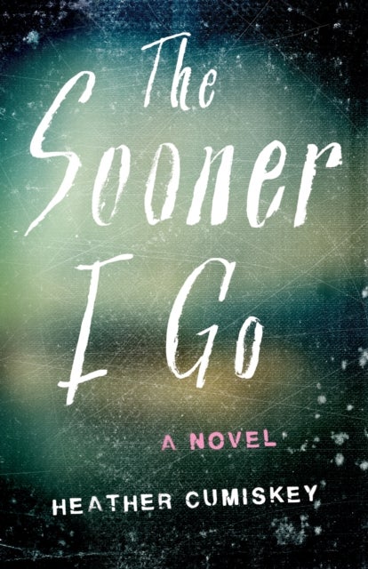 The Sooner I Go - A Novel
