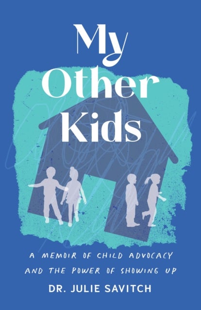 My Other Kids - A Memoir of Child Advocacy and the Power of Showing Up