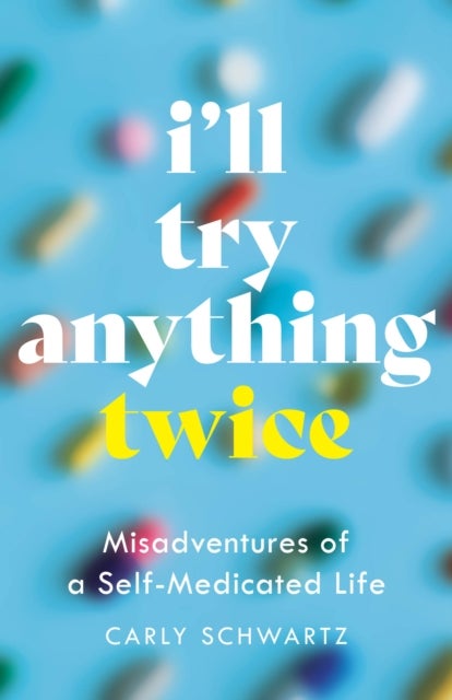 I'll Try Anything Twice - Misadventures of a Self-Medicated Life