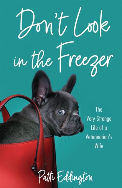Don't Look in the Freezer - The Very Strange Life of a Veterinarian's Wife