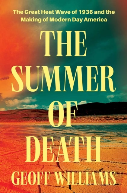 The Summer of Death - The Great Heat Wave of 1936 and the Making of Modern-Day America