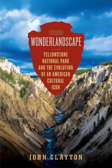 Wonderlandscape - Yellowstone National Park and the Evolution of an American Cultural Icon