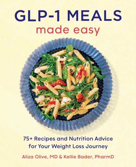 GLP-1 Meals Made Easy - The High Protein Diet Cookbook with 75+ Recipes and Nutrition Advice for Your Weight Loss Journey