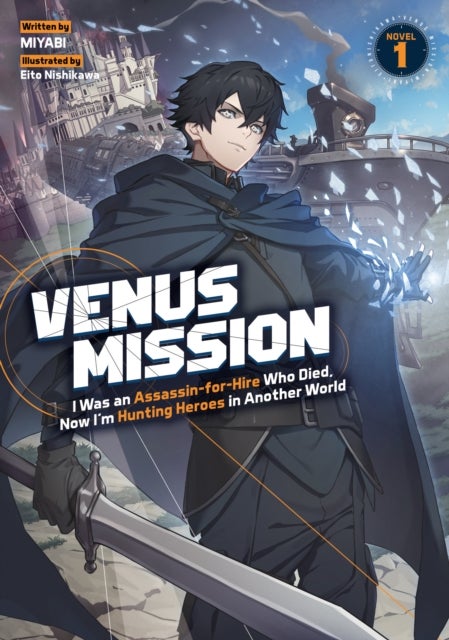 Venus Mission: I Was an Assassin-for-Hire Who Died, Now I'm Hunting Heroes in Another World (Light Novel) Vol. 1