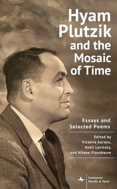 Hyam Plutzik and the Mosaic of Time - Essays and Selected Poems