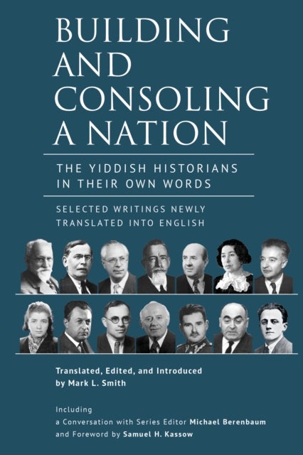 Building and Consoling a Nation - The Yiddish Historians in Their Own Words. Selected Writings Newly Translated into English