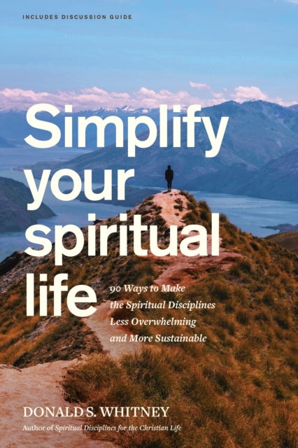 Simplify Your Spiritual Life - 90 Ways to Make the Spiritual Disciplines Less Overwhelming and More Sustainable