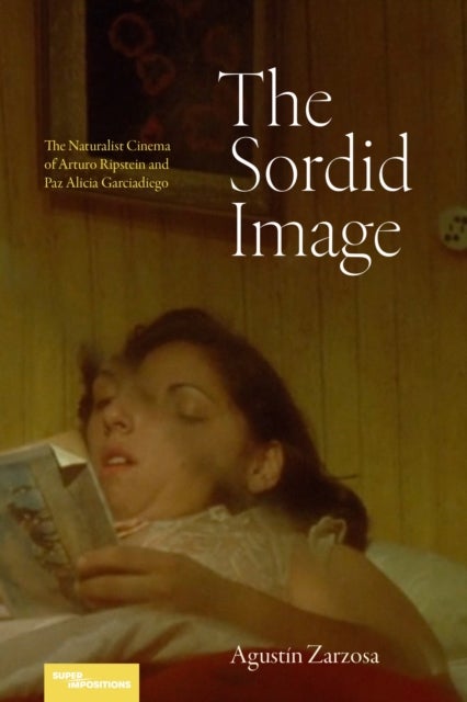The Sordid Image - The Naturalist Cinema of Arturo Ripstein and Paz Alicia Garciadiego