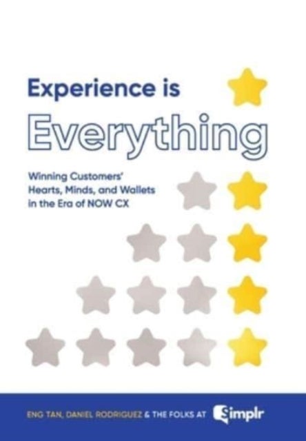 Experience Is Everything - Winning Customers' Hearts, Minds & Wallets in the Era of NOW CX