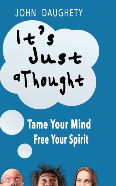 It's Just a Thought - Tame Your Mind, Free Your Spirit