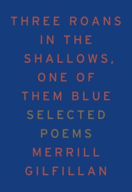 Three Roans in the Shallows, One of Them Blue - Selected Poems