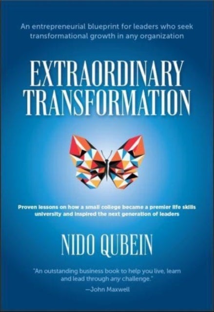 Extraordinary Transformation - An entrepreneurial blueprint for leaders who seek transformational growth in any organization; Proven lessons on how a small college became a premier life skills university and inspired the next generation of leaders