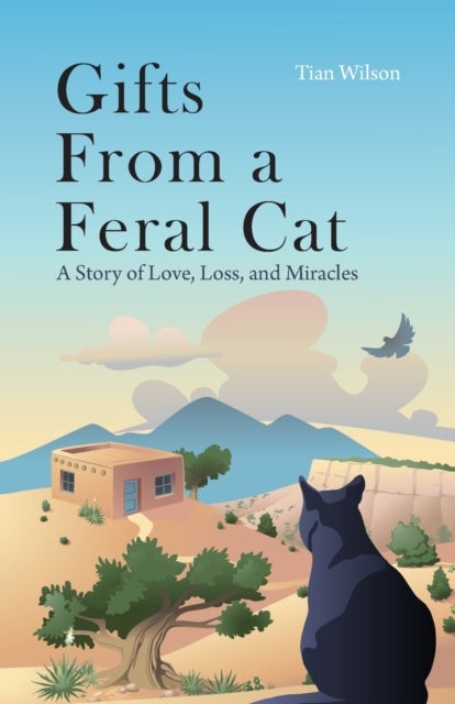 Gifts from a Feral Cat - A Story of Love, Loss, and Miracles