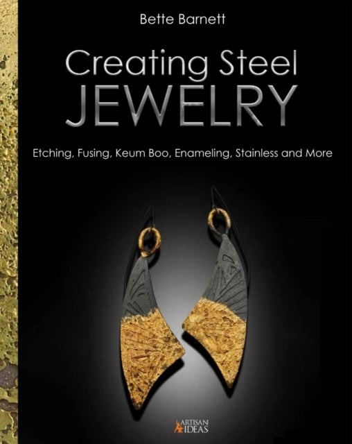 Creating Steel Jewelry - Etching, Fusing, Keum Boo, Enameling, Stainless and More