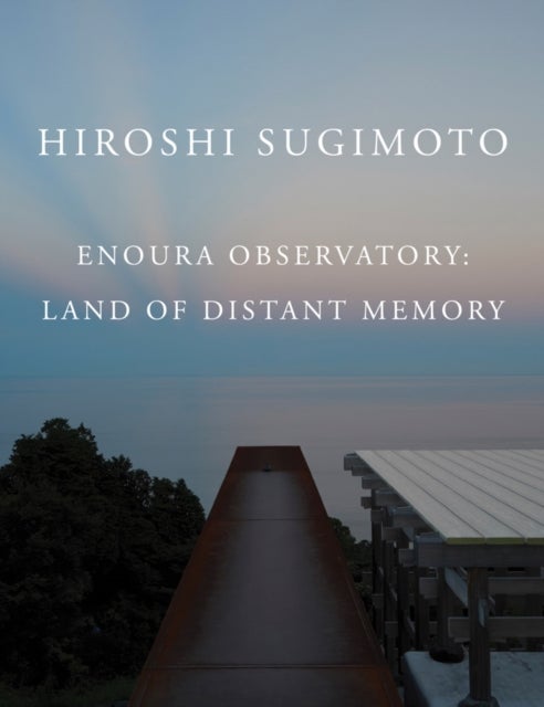 Hiroshi Sugimoto: Enoura Observatory - Land of Distant Memory