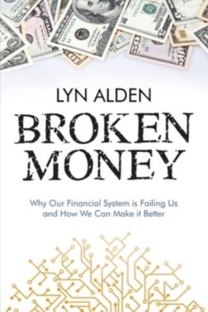 Broken Money - Why Our Financial System is Failing Us and How We Can Make it Better