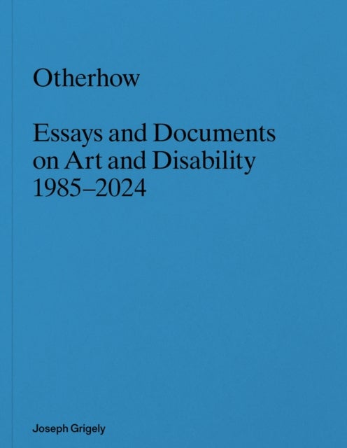 Joseph Grigely: Otherhow - Essays and Documents on Art and Disability, 1985-2024