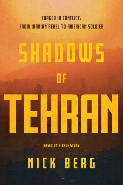 Shadows of Tehran - Forged in Conflict: From Iranian Rebel to American Soldier