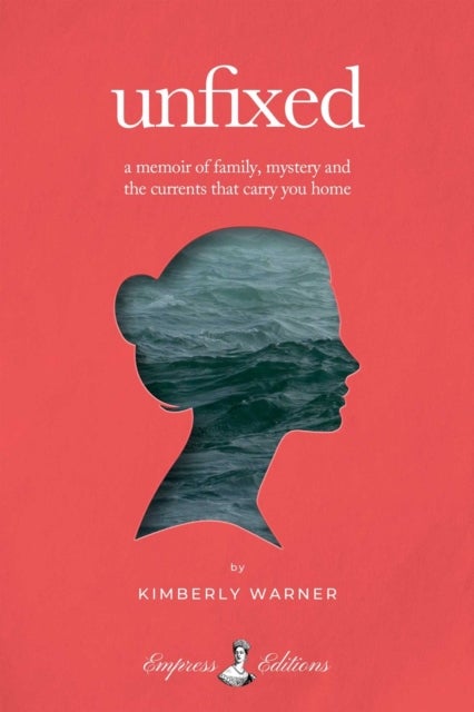 Unfixed - A Memoir of Family, Mystery, and the Currents That Carry You Home