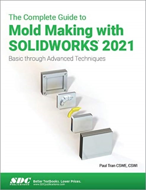 The Complete Guide to Mold Making with SOLIDWORKS 2021 - Basic through Advanced Techniques