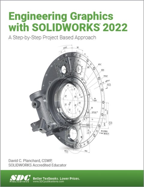 Engineering Graphics with SOLIDWORKS 2022 - A Step-by-Step Project Based Approach