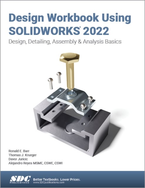 Design Workbook Using SOLIDWORKS 2022 - Design, Detailing, Assembly & Analysis Basics