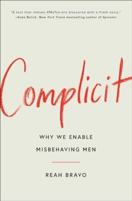 Complicit - How Our Culture Enables Misbehaving Men