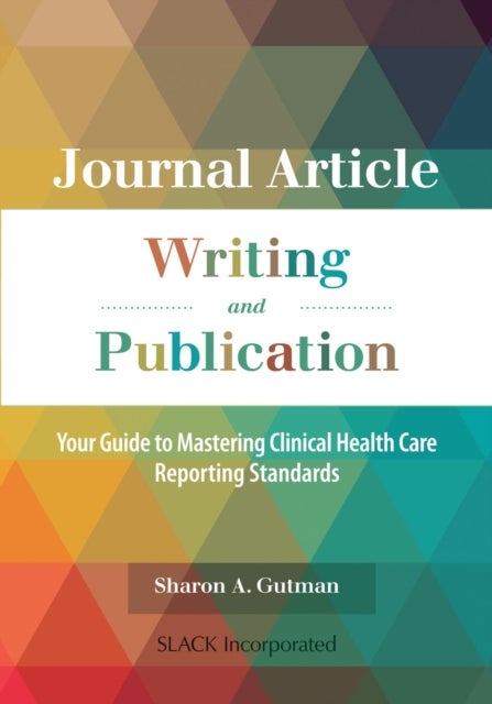 Journal Article Writing and Publication - Your Guide to Mastering Clinical Health Care Reporting Standards