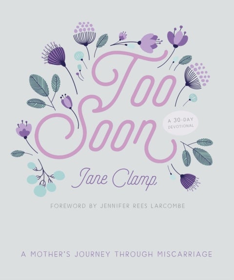 Too Soon - A Mother’s Journey through Miscarriage: A 30-Day Devotional