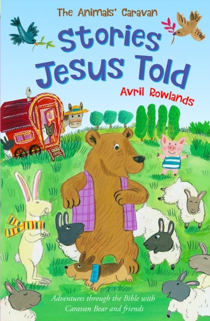 Stories Jesus Told - Adventures through the Bible with Caravan Bear and friends