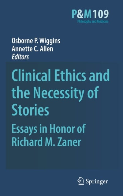 Clinical Ethics and the Necessity of Stories - Essays in Honor of Richard M. Zaner