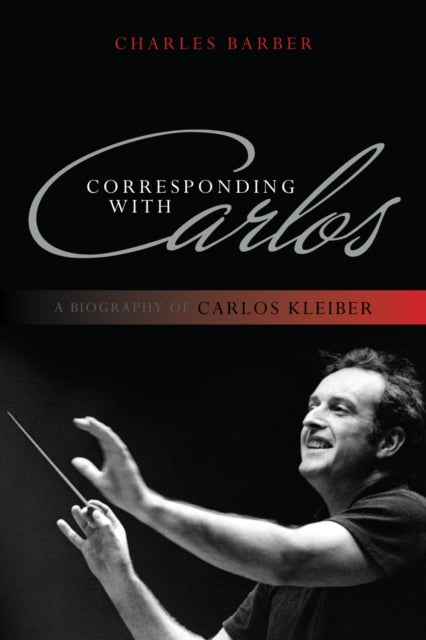 Corresponding with Carlos - A Biography of Carlos Kleiber