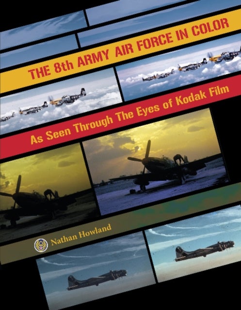 8th Army Air Force in Color: As Seen Through Eyes of Kodak Film - As Seen through the Eyes of Kodak Film