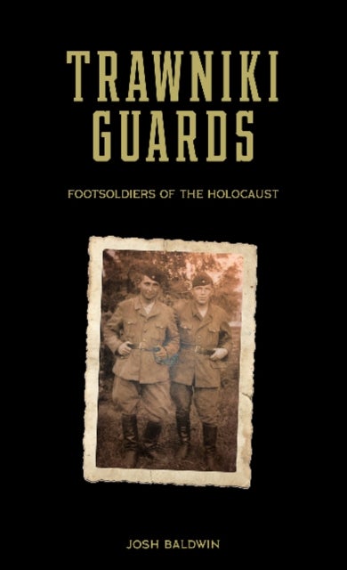 Trawniki Guards: Foot Soldiers of the Holocaust - Foot Soldiers of the Holocaust, Vol. 1