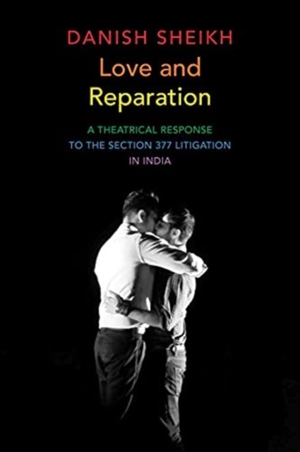 Love and Reparation - A Theatrical Response to the Section 377 Litigation in India
