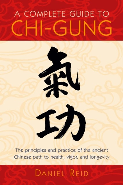 A Complete Guide to Chi-Gung - Harnessing the Power of the Universe