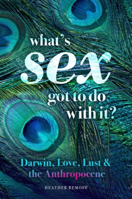What's Sex Got To Do With It? - Darwin, Love, Lust, and the Anthropocene