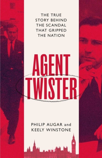Agent Twister - John Stonehouse and the Scandal that Gripped the Nation – A True Story