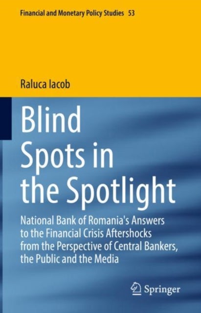 Blind Spots in the Spotlight - National Bank of Romania's Answers to the Financial Crisis Aftershocks from the Perspective of Central Bankers, the Public and the Media