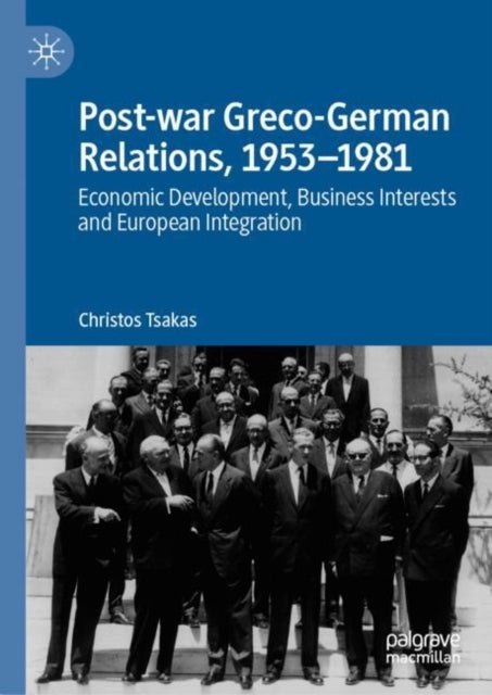 Post-war Greco-German Relations, 1953–1981 - Economic Development, Business Interests and European Integration